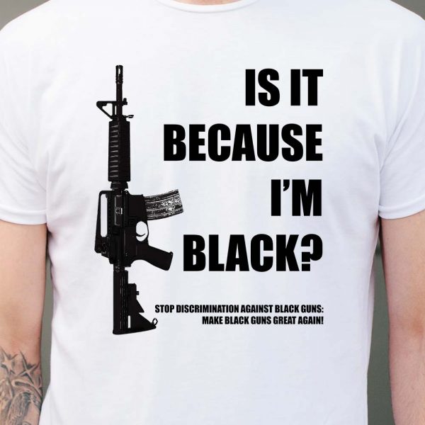 Is it because I'm Black Gun T-Shirt