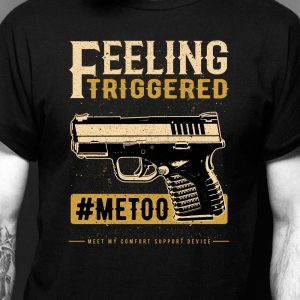 Feeling Triggered #METOO Gun Shirt